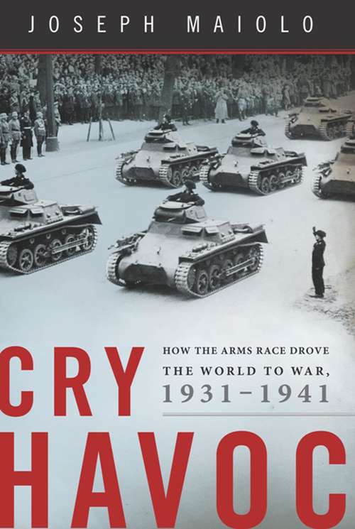 Book cover of Cry Havoc: How the Arms Race Drove the World to War, 1931-1941