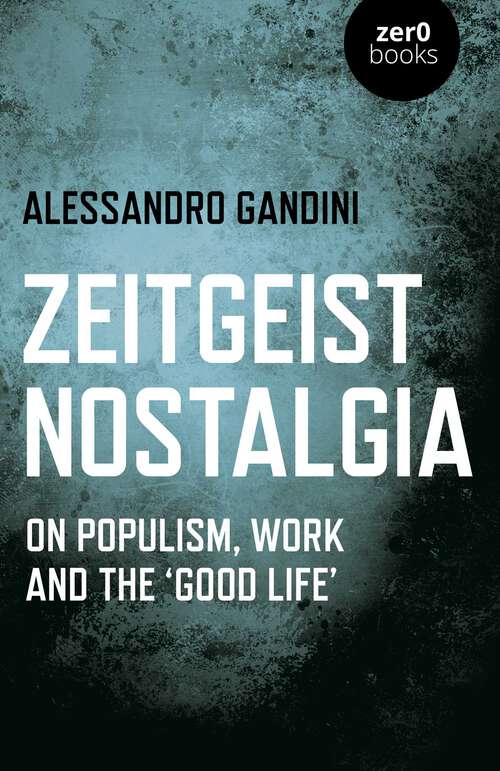 Book cover of Zeitgeist Nostalgia: On Populism, Work and the 'Good Life'