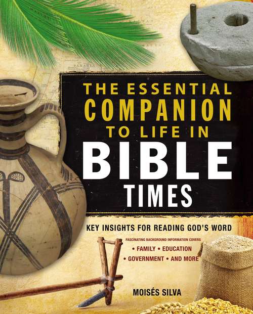 The Essential Companion to Life in Bible Times: Key Insights for Reading God's Word