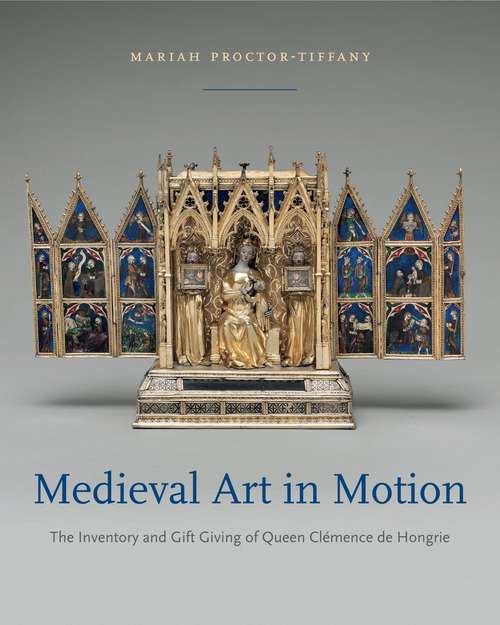 Book cover of Medieval Art in Motion: The Inventory and Gift Giving of Queen Clémence de Hongrie