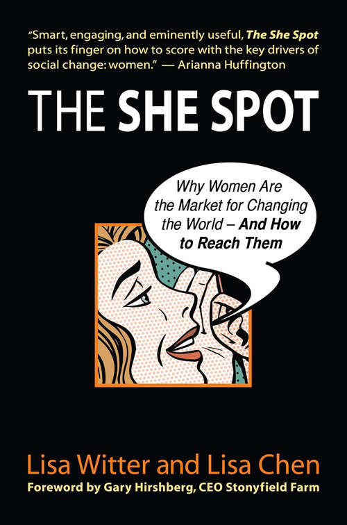 The She Spot: Why Women Are the Market for Changing the World --and How to Reach Them