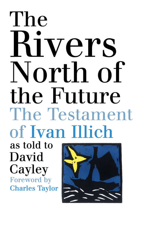 The Rivers North of the Future: The Testament Of Ivan Illich
