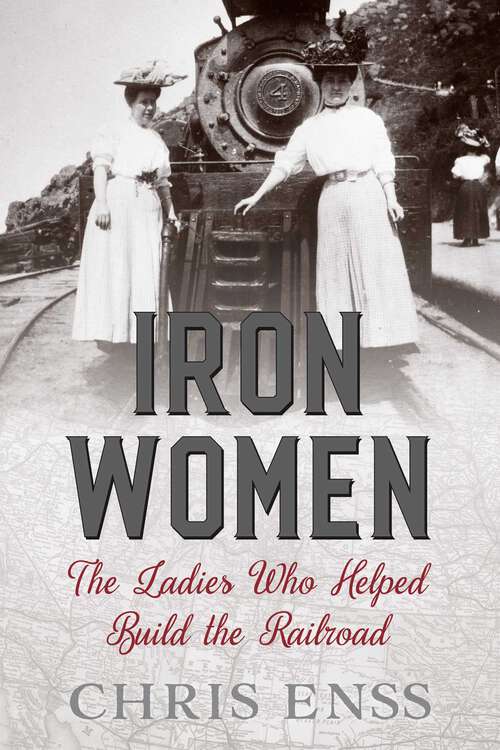 Book cover of Iron Women: The Ladies Who Helped Build the Railroad