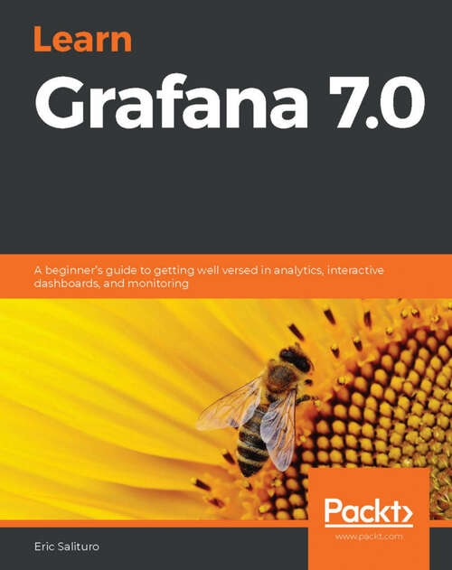Book cover of Learn Grafana 7.0: A beginner's guide to getting well versed in analytics, interactive dashboards, and monitoring