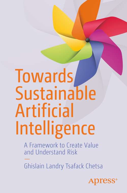 Book cover of Towards Sustainable Artificial Intelligence: A Framework to Create Value and Understand Risk (1st ed.)
