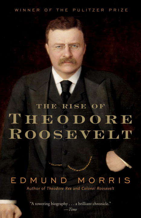 Book cover of The Rise of Theodore Roosevelt: The Rise Of Theodore Roosevelt, Theodore Rex, And Colonel Roosevelt (Modern Library 100 Best Nonfiction Books)