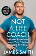 Not a Life Coach: Push Your Boundaries. Unlock Your Potential. Redefine Your Life