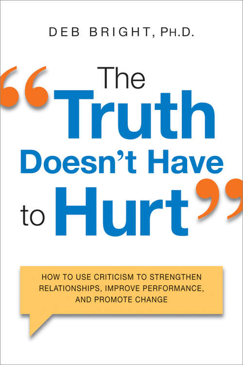 Book cover of The Truth Doesn't Have to Hurt: How to Use Criticism to Strengthen Relationships, Improve Performance, and Promote Change