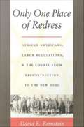 Only One Place of Redress: African Americans, Labor Regulations, and the Courts from Reconstruction to the New Deal