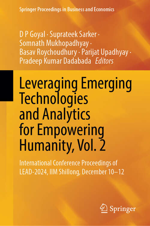 Book cover of Leveraging Emerging Technologies and Analytics for Empowering Humanity, Vol. 2: International Conference Proceedings of LEAD-2024,  IIM Shillong, December 10–12 (Springer Proceedings in Business and Economics)