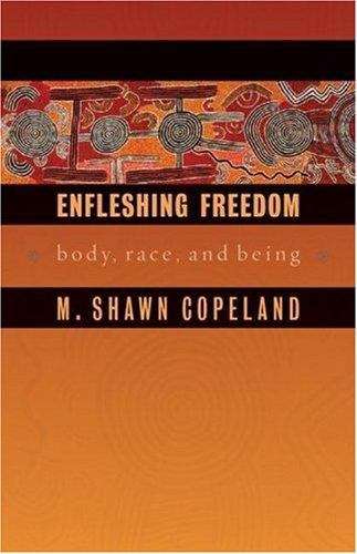 Enfleshing Freedom: Body, Race, And Being (Intersections In African American Theology Ser.)