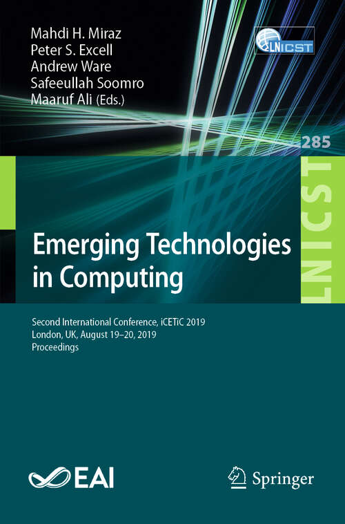 Emerging Technologies in Computing: Second International Conference, iCETiC 2019, London, UK, August 19–20, 2019, Proceedings (Lecture Notes of the Institute for Computer Sciences, Social Informatics and Telecommunications Engineering #285)