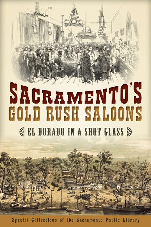 Book cover of Sacramento's Gold Rush Saloons: El Dorado in a Shot Glass