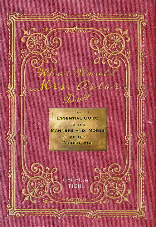 Book cover of What Would Mrs. Astor Do?: The Essential Guide to the Manners and Mores of the Gilded Age