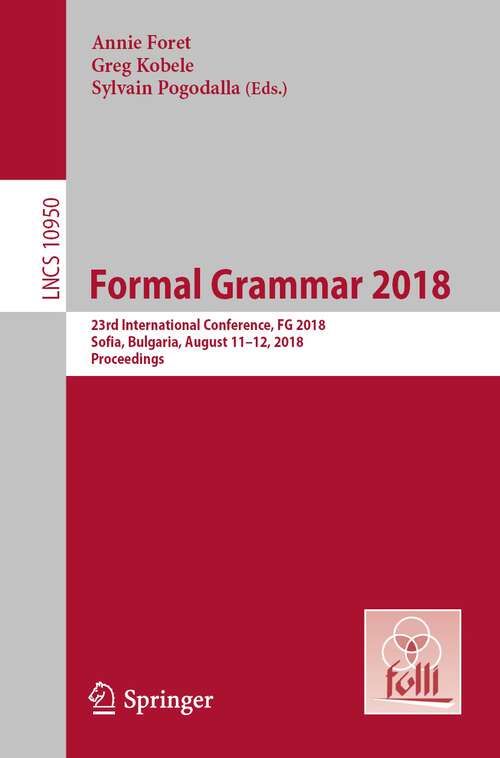 Book cover of Formal Grammar 2018: 23rd International Conference, FG 2018, Sofia, Bulgaria, August 11-12, 2018, Proceedings (Lecture Notes in Computer Science #10950)