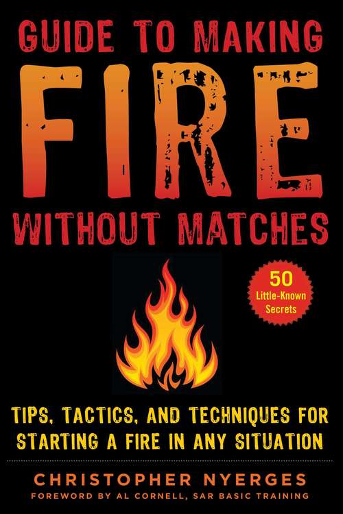 Book cover of Guide to Making Fire without Matches: Tips, Tactics, and Techniques for Starting a Fire in Any Situation