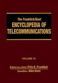 The Froehlich/Kent Encyclopedia of Telecommunications: Volume 18 - Wireless Multiple Access Adaptive Communications Technique to Zworykin: Vladimir Kosma