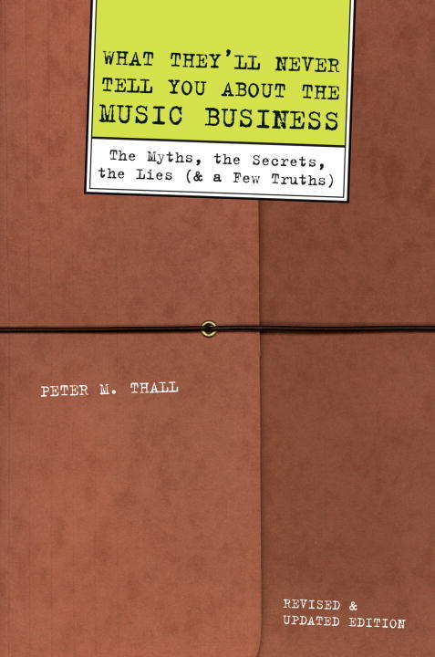 Book cover of What They'll Never Tell you About the Music Business: The Myths, the Secrets, the Lies (& a Few Truths)