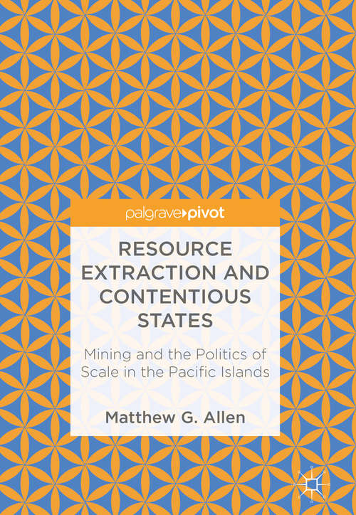 Book cover of Resource Extraction and Contentious States: Mining And The Politics Of Scale In The Pacific Islands