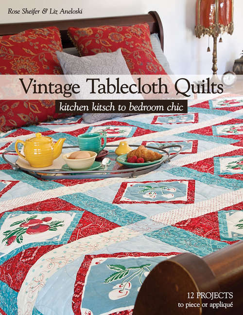Vintage Tablecloth Quilts: Kitchen Kitsch to Bedroom Chic