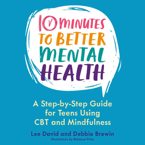 Book cover of 10 Minutes to Better Mental Health: A Step-by-Step Guide for Teens Using CBT and Mindfulness