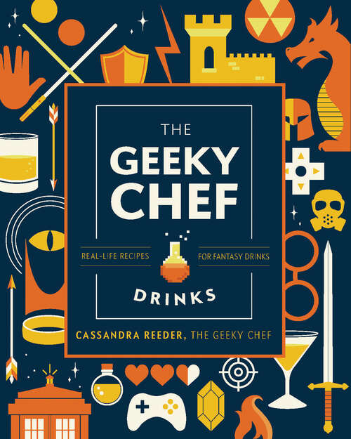 Book cover of The Geeky Chef: Real-life Recipes For Fantasy Cocktails (Geeky Chef Ser.)