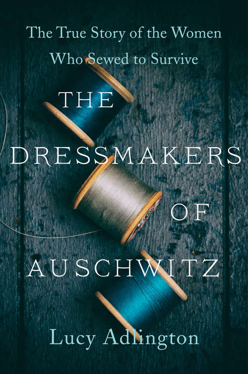 Book cover of The Dressmakers of Auschwitz: The True Story of the Women Who Sewed to Survive