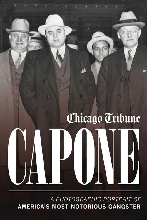 Capone: A Photographic Portrait of America's Most Notorious Gangster