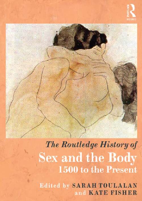 The Routledge History of Sex and the Body: 1500 to the Present (Routledge Histories)