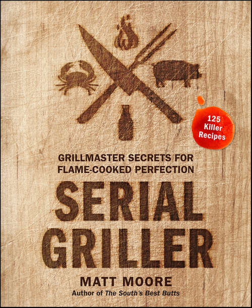 Book cover of Serial Griller: Grillmaster Secrets for Flame-Cooked Perfection