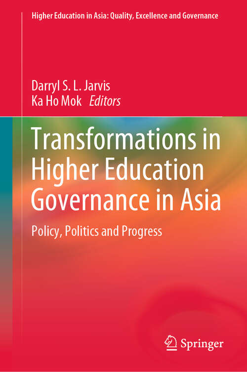 Transformations in Higher Education Governance in Asia: Policy, Politics and Progress (Higher Education in Asia: Quality, Excellence and Governance)