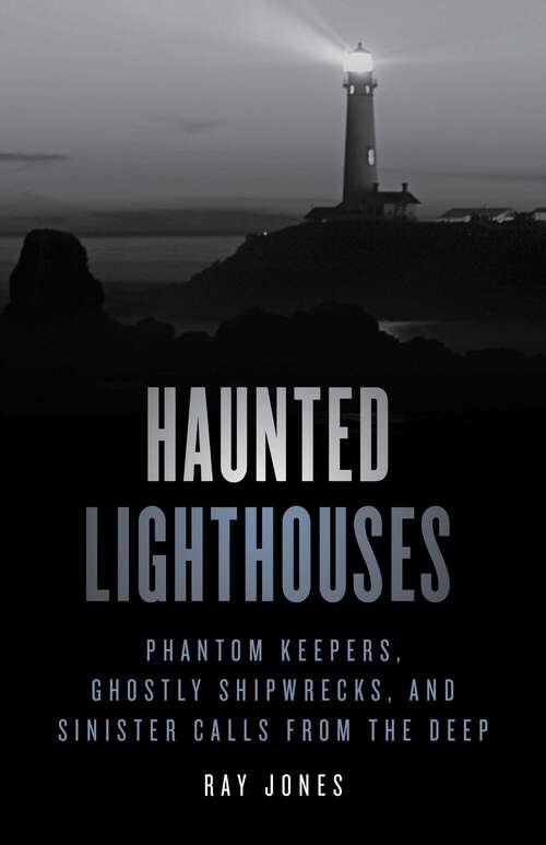 Book cover of Haunted Lighthouses: Phantom Keepers, Ghostly Shipwrecks, and Sinister Calls from the Deep (2nd Edition) (Haunted)