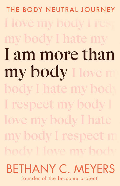 Book cover of I Am More Than My Body: The Body Neutral Journey