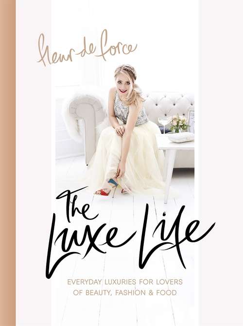 Book cover of The Luxe Life: Everyday Luxuries for Lovers of Beauty, Fashion & Food