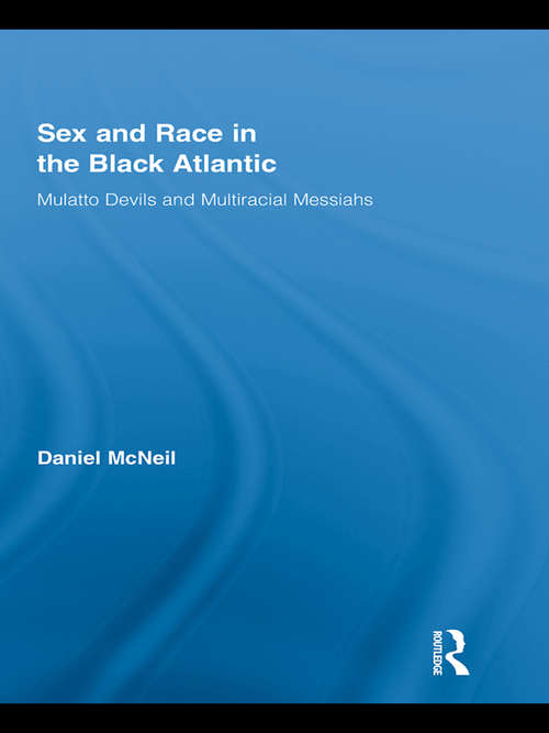 Sex and Race in the Black Atlantic: Mulatto Devils and Multiracial Messiahs (Routledge Studies on African and Black Diaspora)