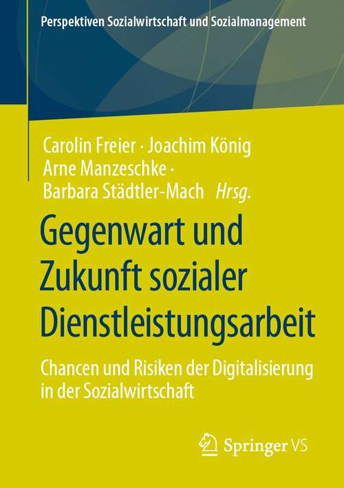 Gegenwart und Zukunft sozialer Dienstleistungsarbeit: Chancen und Risiken der Digitalisierung in der Sozialwirtschaft (Perspektiven Sozialwirtschaft und Sozialmanagement)