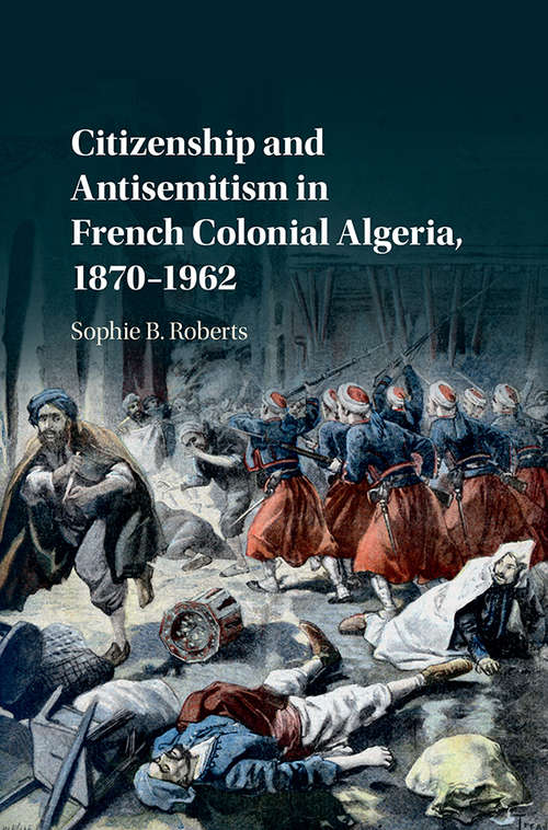 Book cover of Citizenship and Antisemitism in French Colonial Algeria, 1870–1962