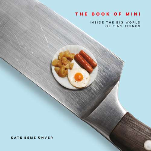 Book cover of The Book of Mini: Inside the Big World of Tiny Things
