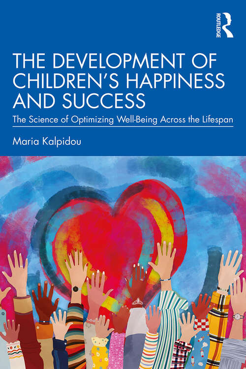 Book cover of The Development of Children’s Happiness and Success: The Science of Optimizing Well-Being Across the Lifespan