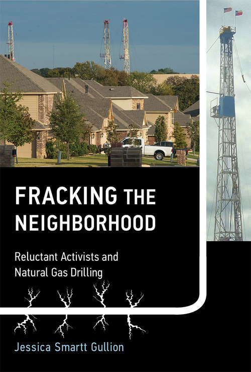 Book cover of Fracking the Neighborhood: Reluctant Activists and Natural Gas Drilling (Urban and Industrial Environments)