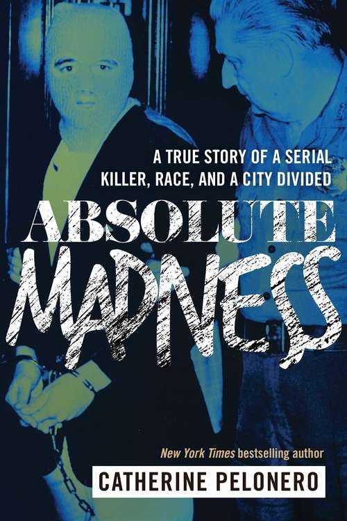 Book cover of Absolute Madness: A True Story of a Serial Killer, Race, and a City Divided