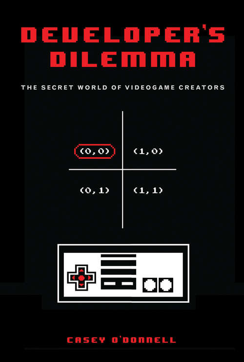 Developer's Dilemma: The Secret World of Videogame Creators (Inside Technology)