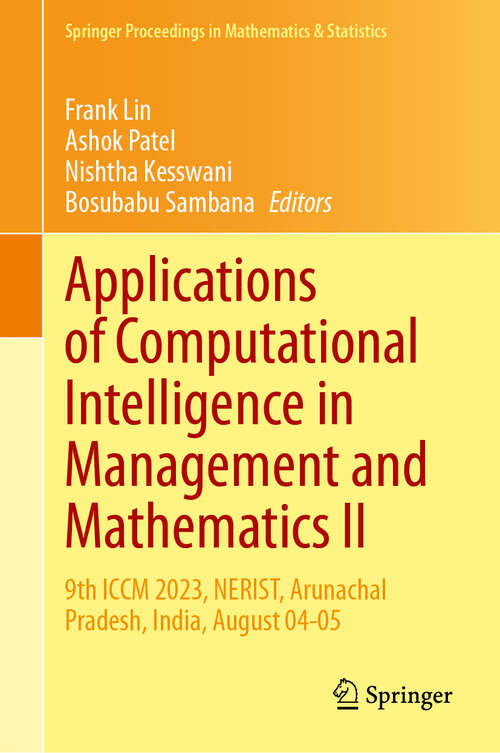 Book cover of Applications of Computational Intelligence in Management and Mathematics II: 9th ICCM 2023, NERIST, Arunachal Pradesh, India, August 04-05 (Springer Proceedings in Mathematics & Statistics #493)