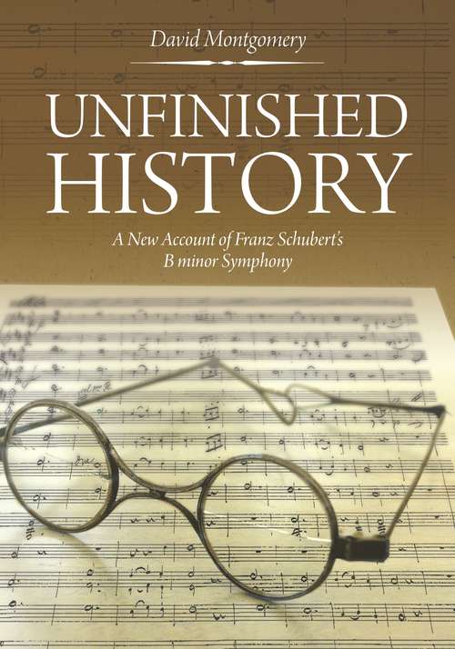 Unfinished History: A New Account of Franz Schubert's B Minor Symphony