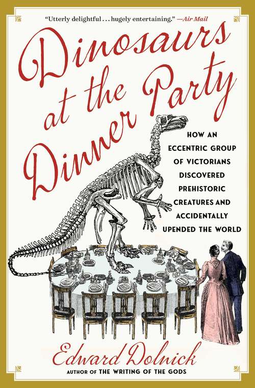 Book cover of Dinosaurs at the Dinner Party: How an Eccentric Group of Victorians Discovered Prehistoric Creatures and Accidentally Upended the World