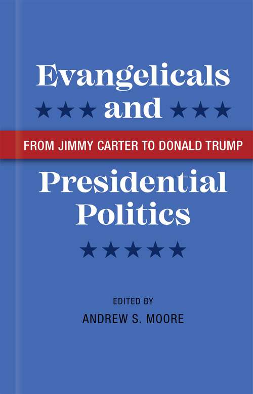 Book cover of Evangelicals and Presidential Politics: From Jimmy Carter to Donald Trump