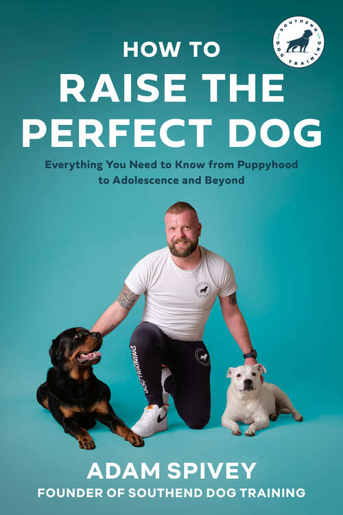Book cover of How to Raise the Perfect Dog: Everything You Need to Know from Puppyhood to Adolescence and Beyond A Puppy Training and Dog Training Book