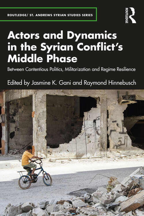 Book cover of Actors and Dynamics in the Syrian Conflict's Middle Phase: Between Contentious Politics, Militarization and Regime Resilience (Routledge/St. Andrews Syrian Studies Series)
