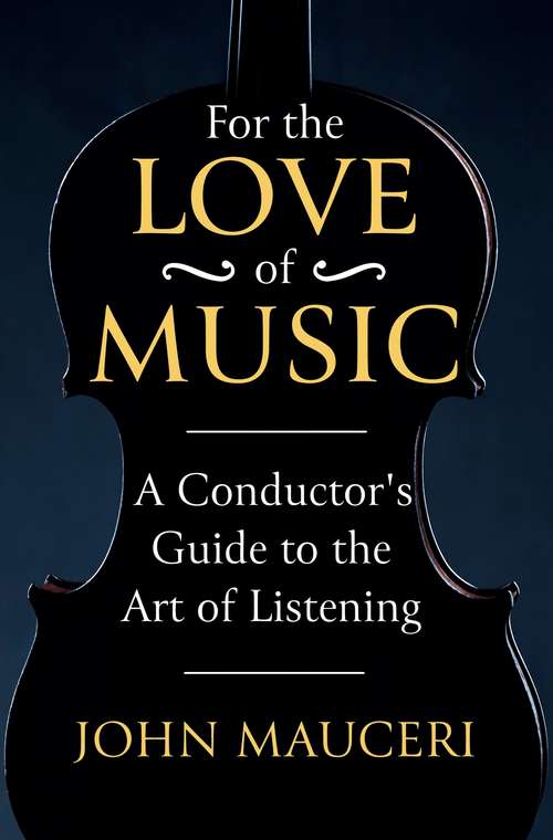 For the Love of Music: A Conductor's Guide to the Art of Listening