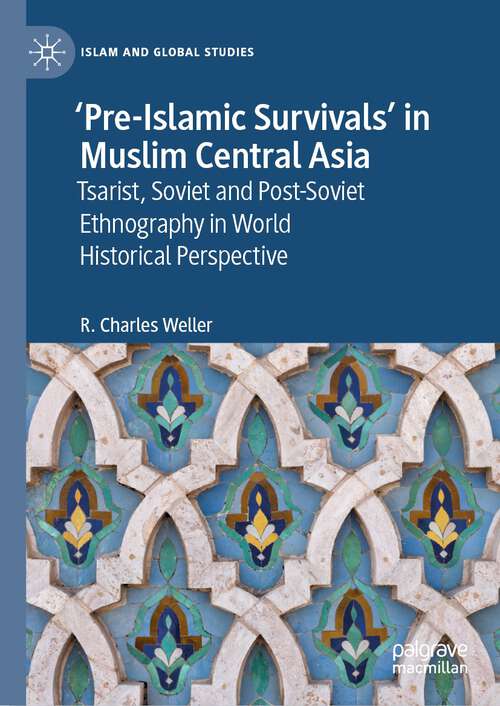 Book cover of ‘Pre-Islamic Survivals’ in Muslim Central Asia: Tsarist, Soviet and Post-Soviet Ethnography in World Historical Perspective (1st ed. 2023) (Islam and Global Studies)